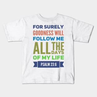 For Surely Goodness Will Follow Me Psalm 23:6 Kids T-Shirt